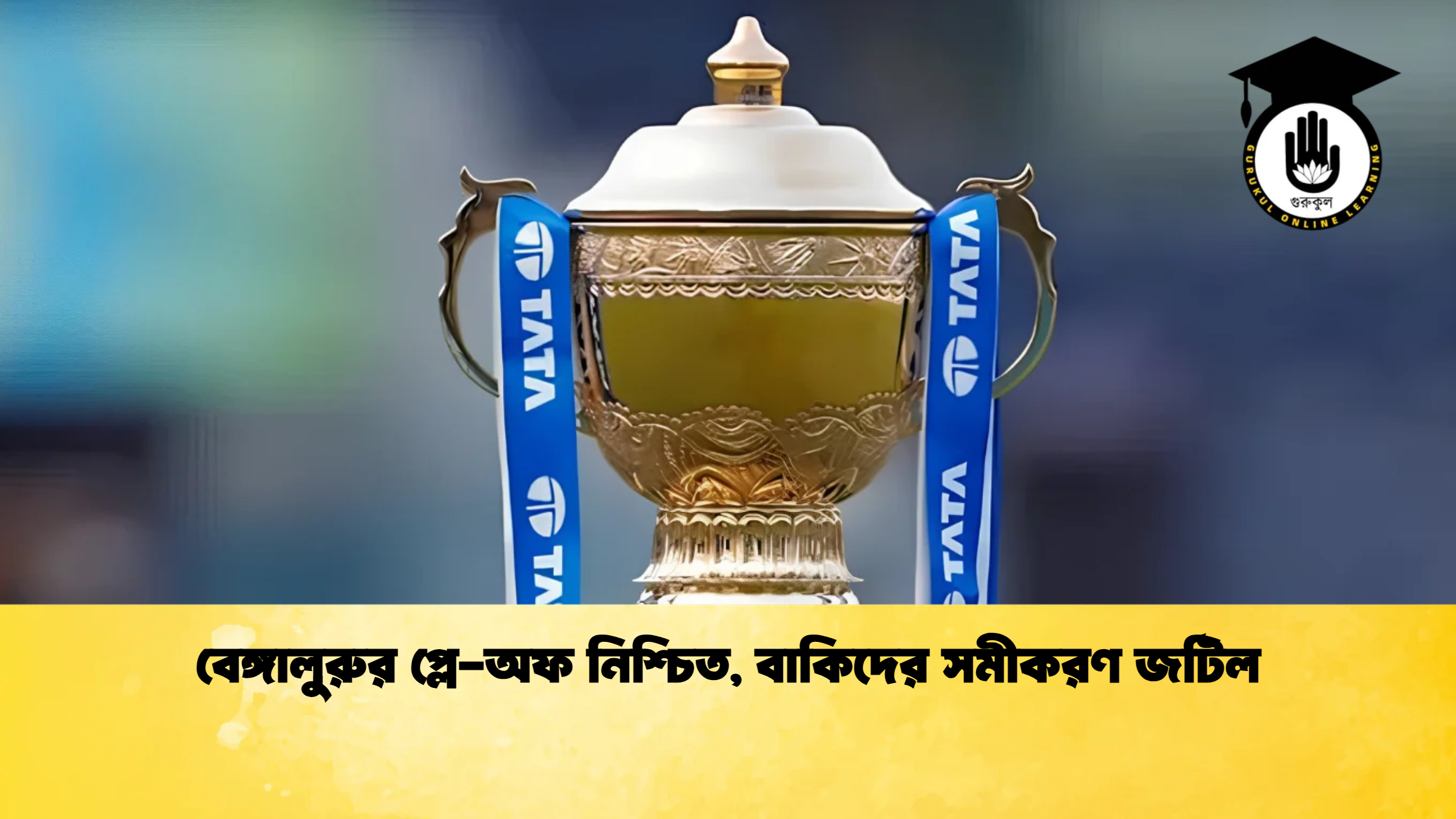 বেঙ্গালুরুর প্লে অফ নিশ্চিত বাকিদের সমীকরণ জটিল ক্রিকেট গুরুকুল, GOLN