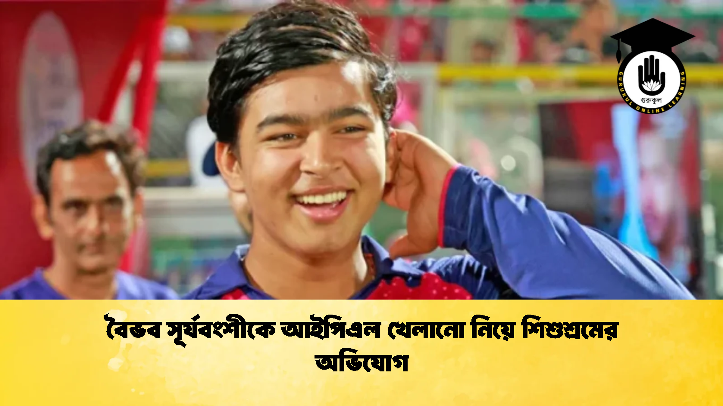 বৈভব সূর্যবংশীকে আইপিএল খেলানো নিয়ে শিশুশ্রমের অভিযোগ ক্রিকেট গুরুকুল, GOLN
