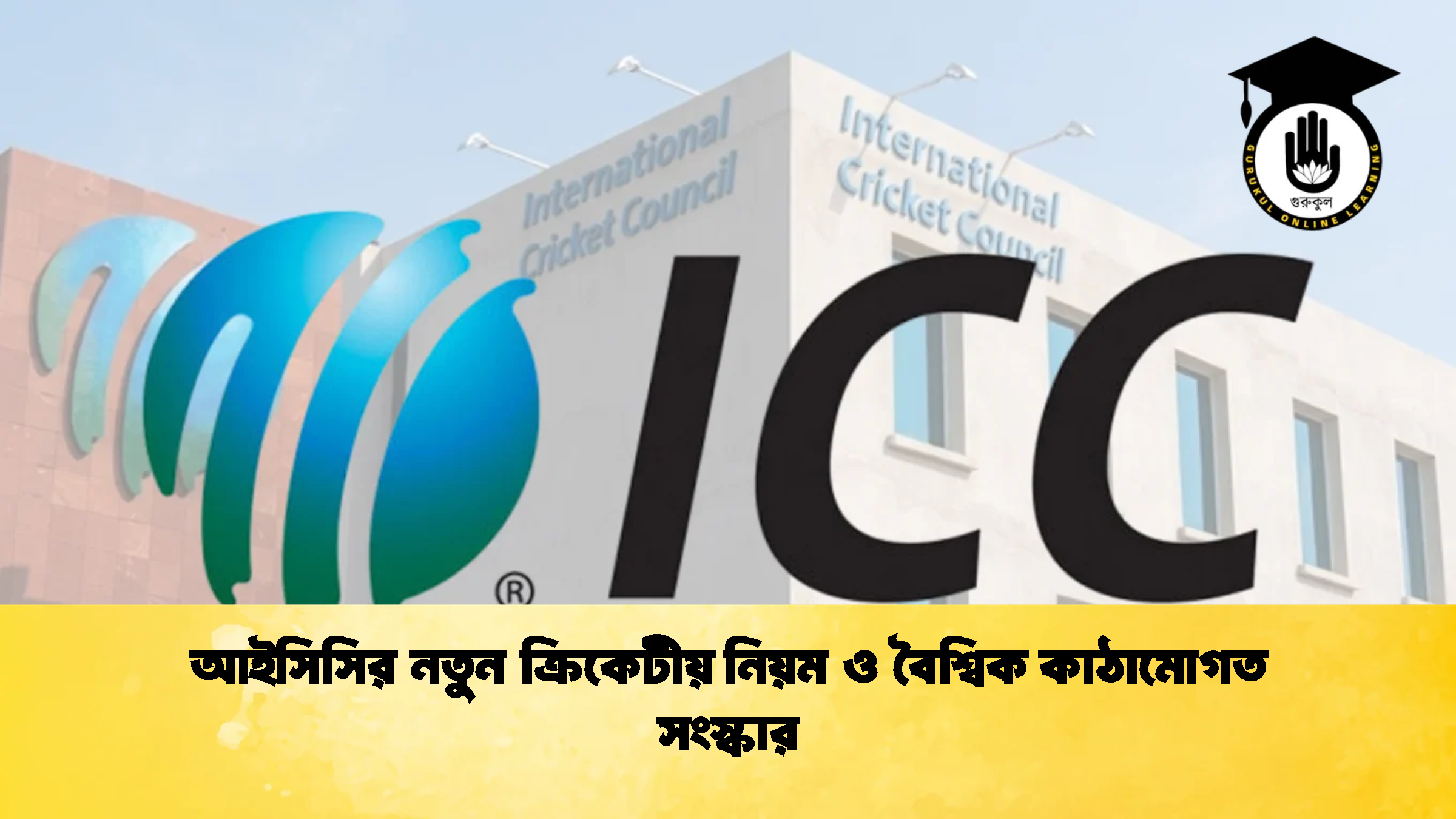 আইসিসির নতুন ক্রিকেটীয় নিয়ম ও বৈশ্বিক কাঠামোগত সংস্কার 1 ক্রিকেট গুরুকুল, GOLN