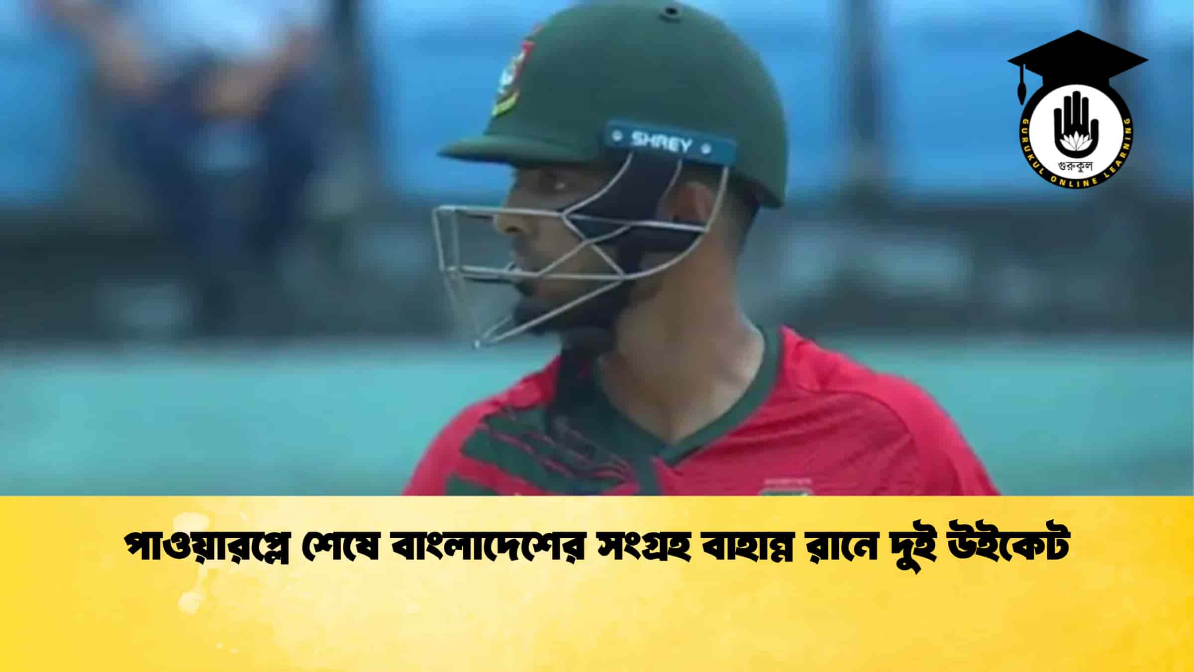 পাওয়ারপ্লে শেষে বাংলাদেশের সংগ্রহ বাহান্ন রানে দুই উইকেট
