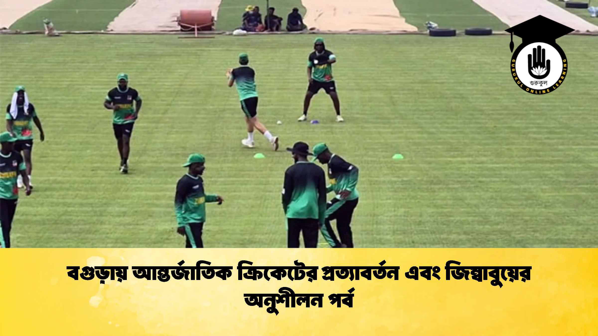 বগুড়ায় আন্তর্জাতিক ক্রিকেটের প্রত্যাবর্তন এবং জিম্বাবুয়ের অনুশীলন পর্ব 1 ক্রিকেট গুরুকুল, GOLN