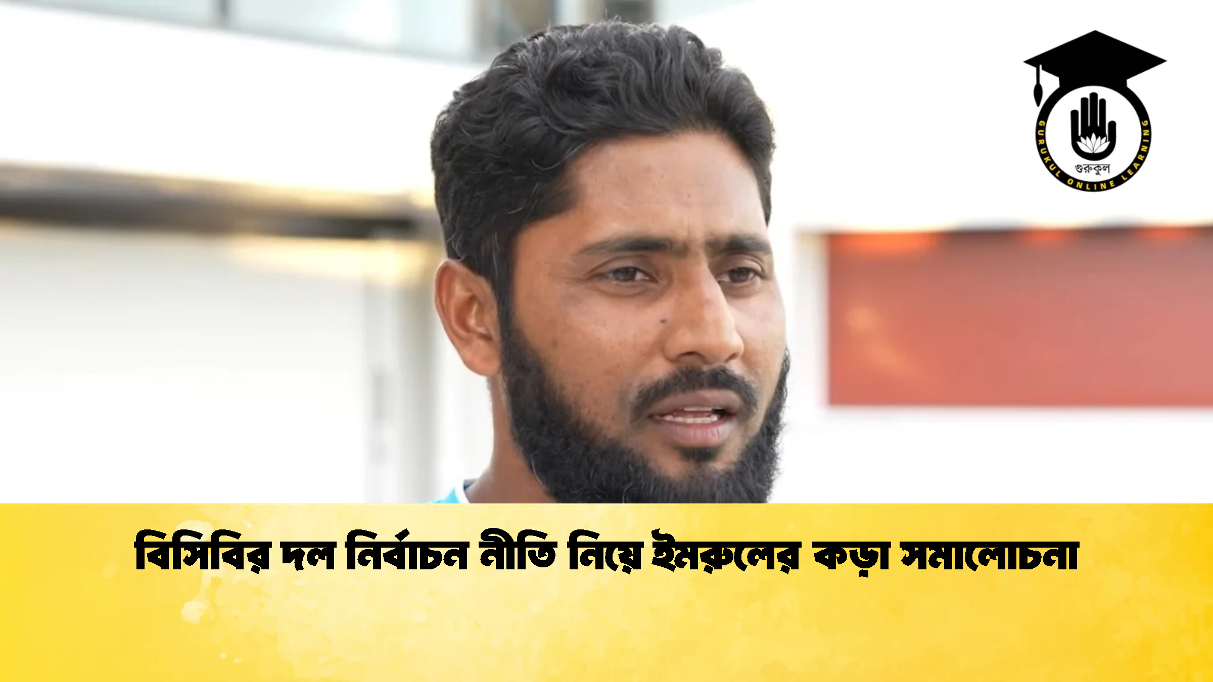 বিসিবির দল নির্বাচন নীতি নিয়ে ইমরুলের কড়া সমালোচনা 1 ক্রিকেট গুরুকুল, GOLN