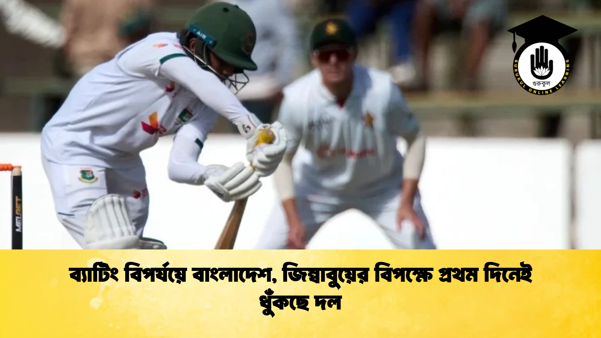 ব্যাটিং বিপর্যয়ে বাংলাদেশ জিম্বাবুয়ের বিপক্ষে প্রথম দিনেই ধুঁকছে দল ক্রিকেট গুরুকুল, GOLN