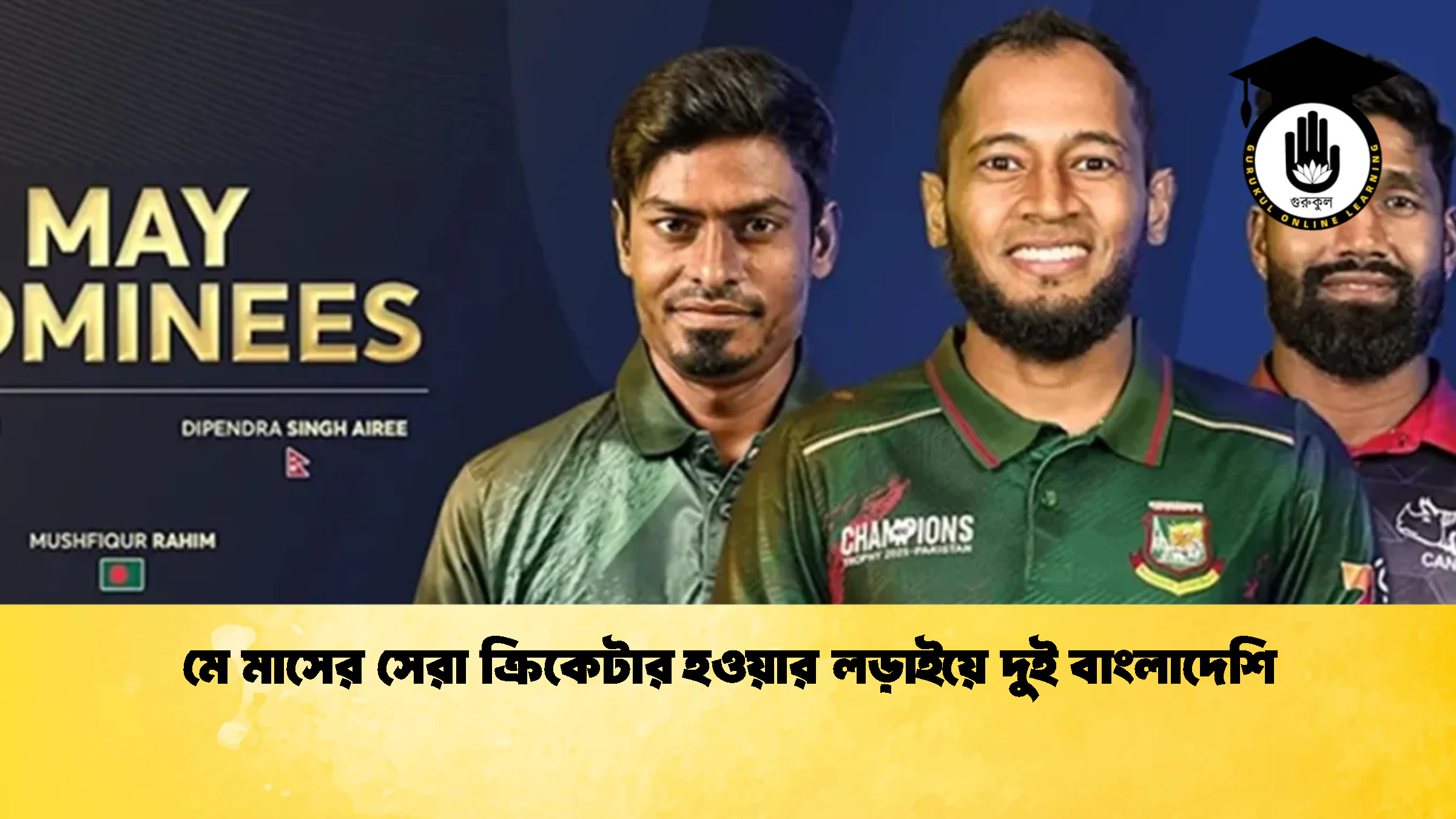 মে মাসের সেরা ক্রিকেটার হওয়ার লড়াইয়ে দুই বাংলাদেশি 2 ক্রিকেট গুরুকুল, GOLN