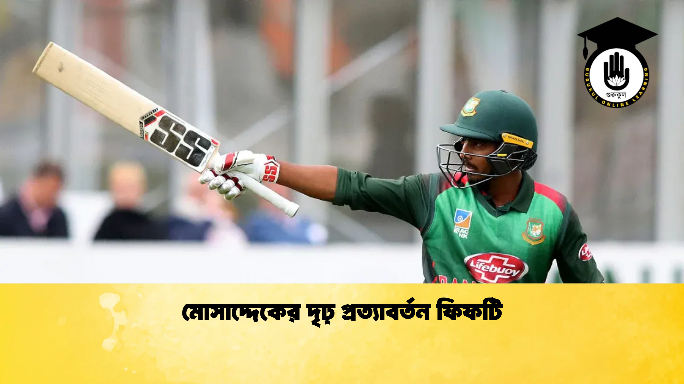 মোসাদ্দেকের দৃঢ় প্রত্যাবর্তন ফিফটি ক্রিকেট গুরুকুল, GOLN