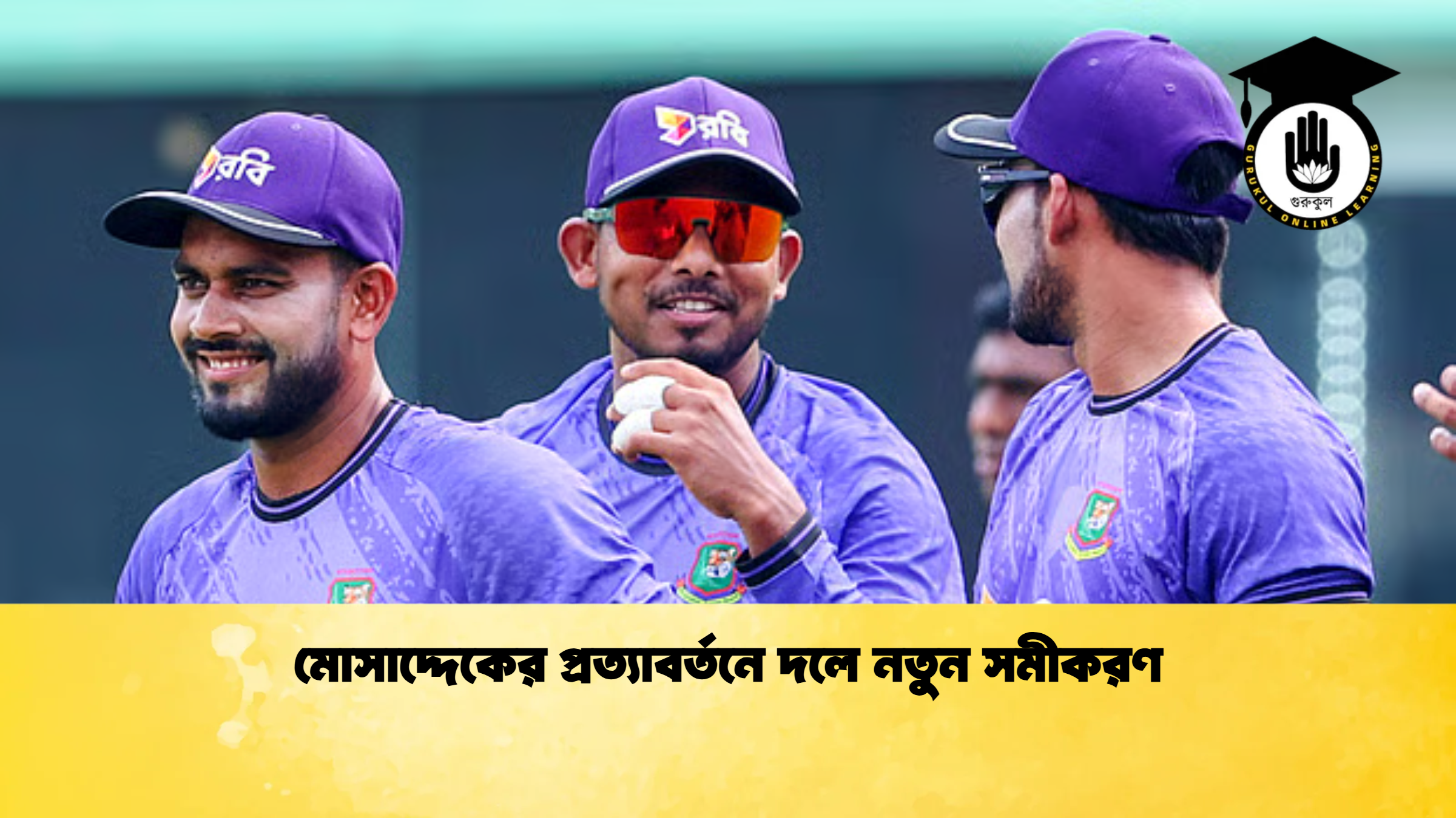 মোসাদ্দেকের প্রত্যাবর্তনে দলে নতুন সমীকরণ ক্রিকেট গুরুকুল, GOLN