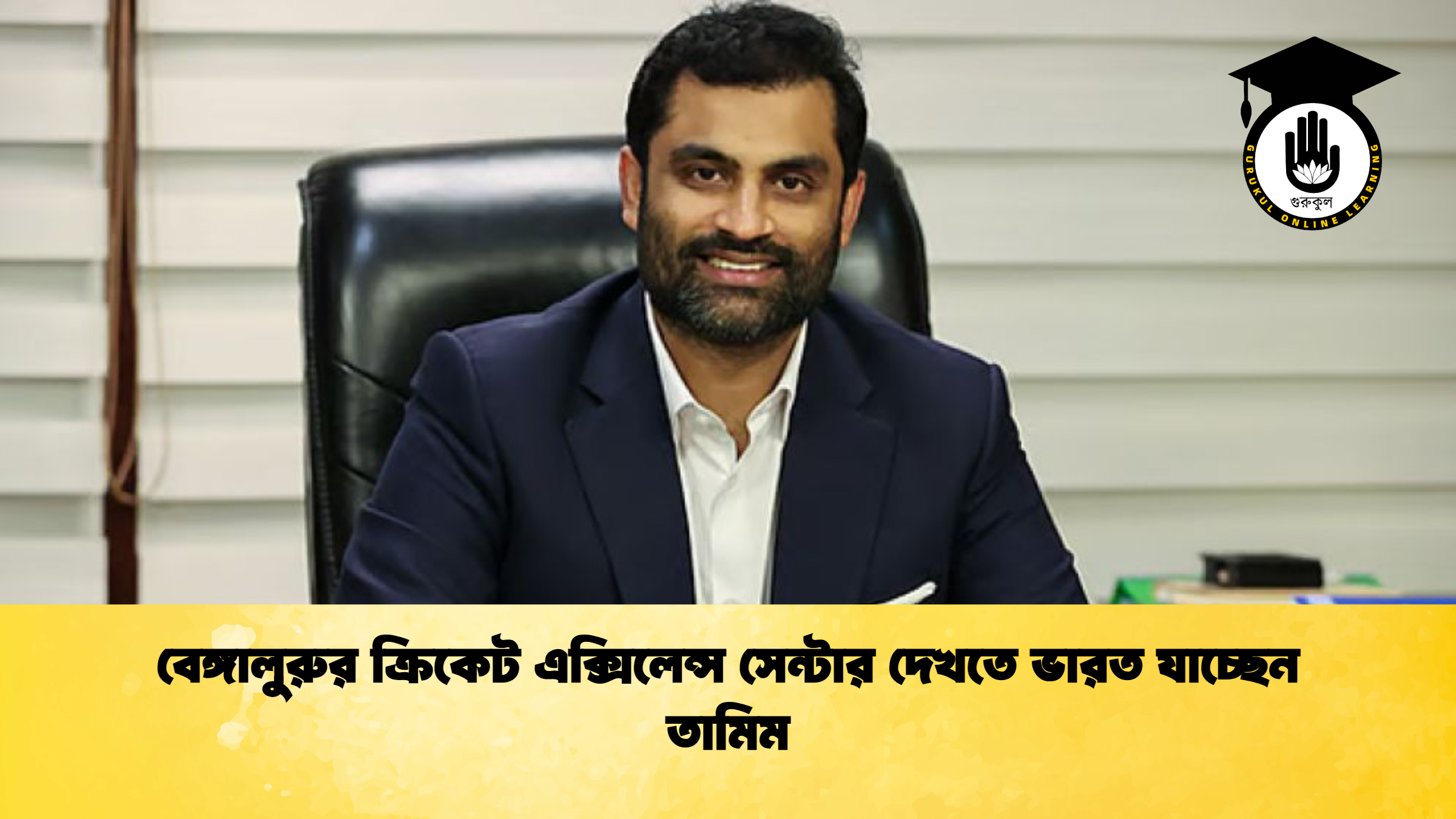 বেঙ্গালুরুর ক্রিকেট এক্সিলেন্স সেন্টার দেখতে ভারত যাচ্ছেন তামিম ক্রিকেট গুরুকুল, GOLN