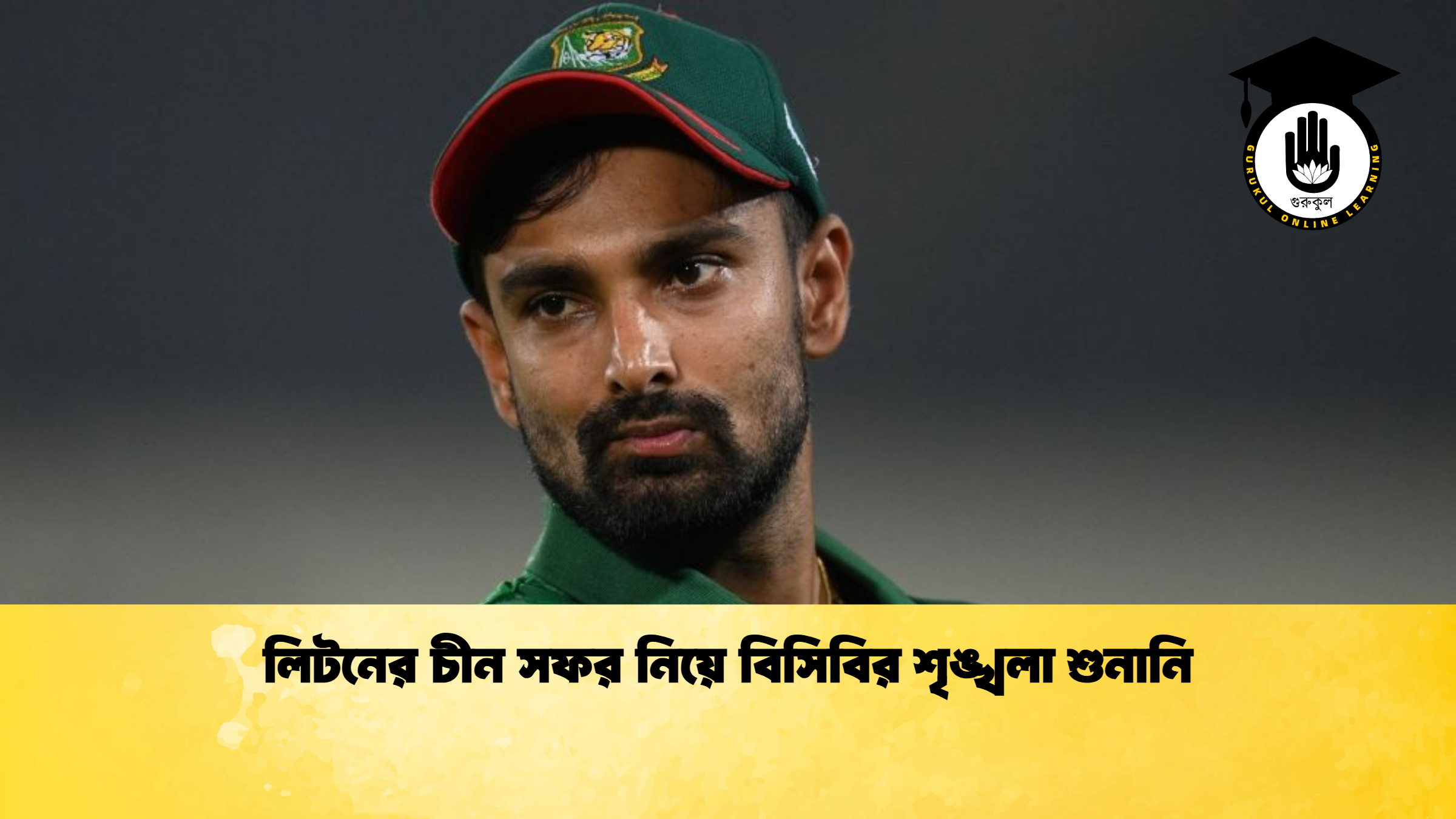 লিটনের চীন সফর নিয়ে বিসিবির শৃঙ্খলা শুনানি ক্রিকেট গুরুকুল, GOLN
