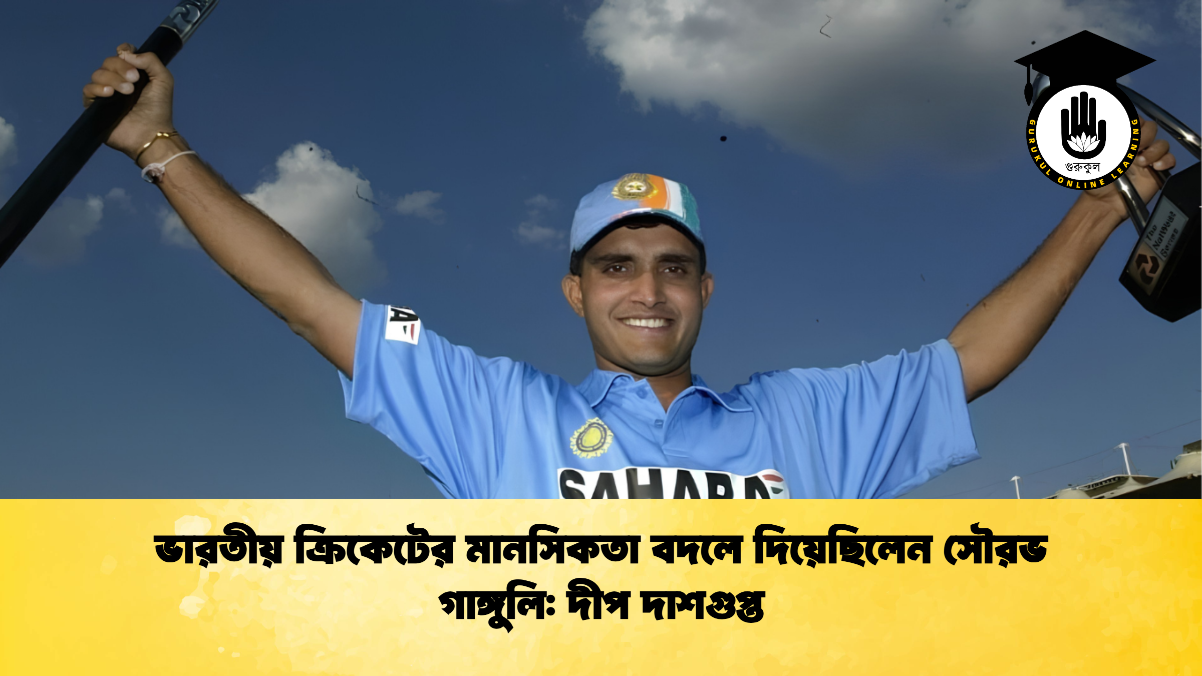 ভারতীয় ক্রিকেটের মানসিকতা বদলে দিয়েছিলেন সৌরভ গাঙ্গুলি দীপ দাশগুপ্ত