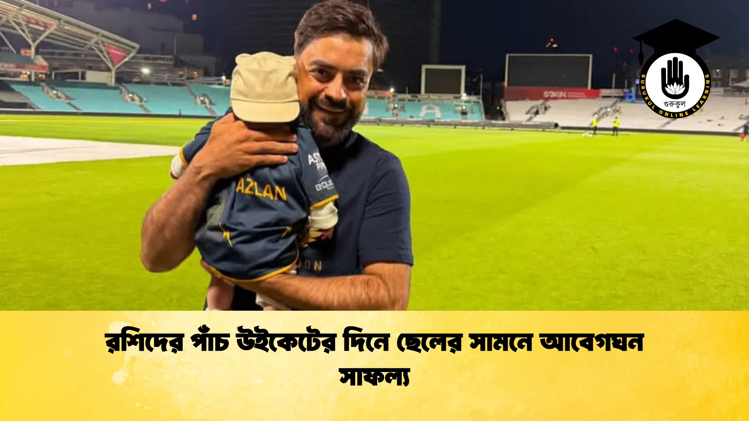 রশিদের পাঁচ উইকেটের দিনে ছেলের সামনে আবেগঘন সাফল্য ক্রিকেট গুরুকুল, GOLN