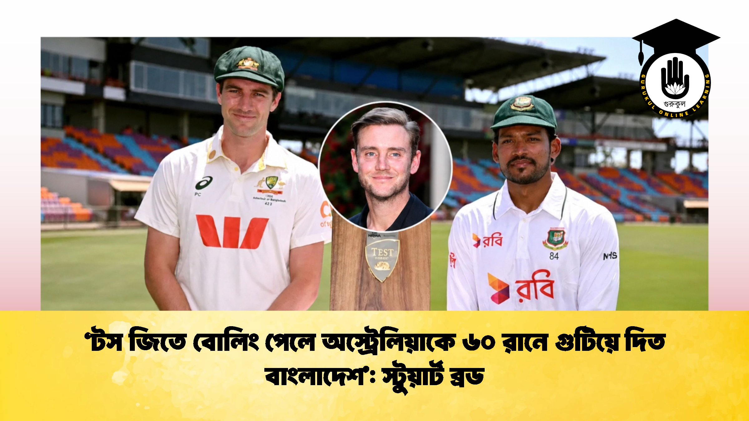 ‘টস জিতে বোলিং পেলে অস্ট্রেলিয়াকে ৬০ রানে গুটিয়ে দিত বাংলাদেশ’ স্টুয়ার্ট ব্রড