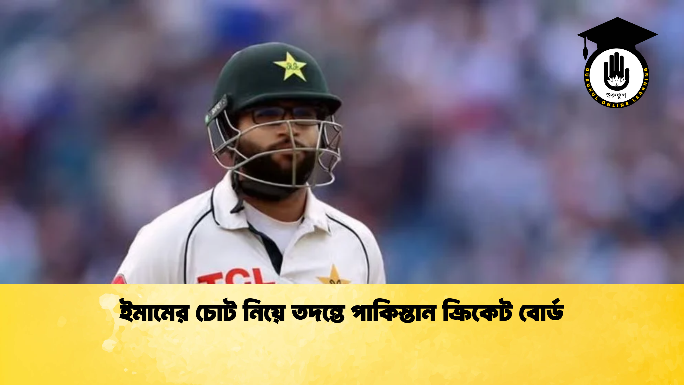 ইমামের চোট নিয়ে তদন্তে পাকিস্তান ক্রিকেট বোর্ড ক্রিকেট গুরুকুল, GOLN