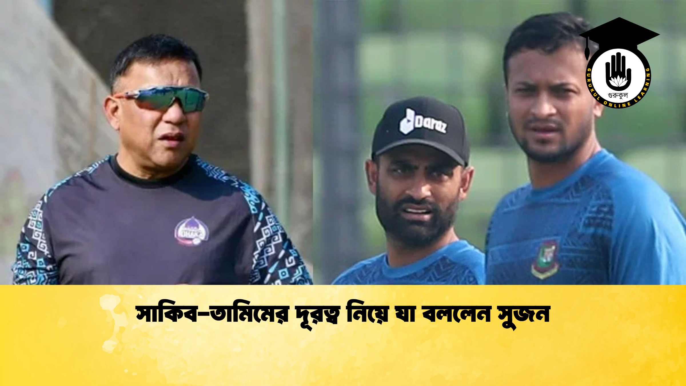 সাকিব তামিমের দূরত্ব নিয়ে যা বললেন সুজন 2 ক্রিকেট গুরুকুল, GOLN