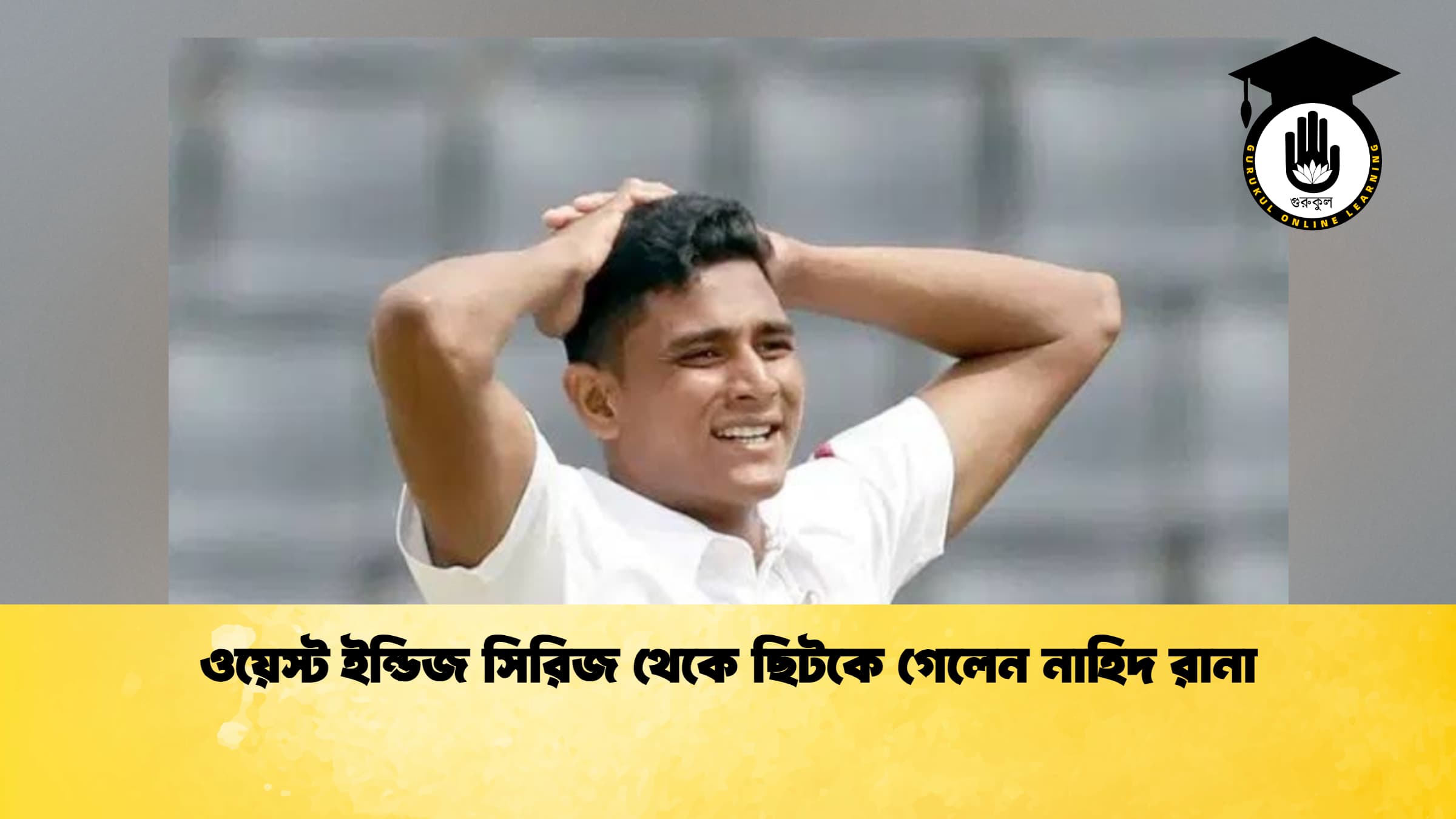 ওয়েস্ট ইন্ডিজ সিরিজ থেকে ছিটকে গেলেন নাহিদ রানা